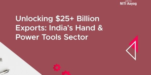 NITI Aayog released a report on 'Tapping the Export Potential of Over $25 Billion in India's Hand & Power Tools Sector'