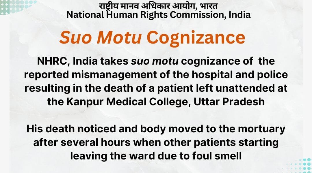 NHRC takes suo motu cognizance of alleged mismanagement by hospital and police in the case of death of a patient in abandoned condition at Kanpur Medical College, Uttar Pradesh