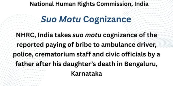 NHRC takes suo motu cognizance of a case in Bengaluru, Karnataka where a father allegedly bribed officials after the death of his daughter.