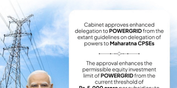 Cabinet approves delegation of more powers to POWERGRID than the existing guidelines on delegation of powers to Maharatna CPSEs