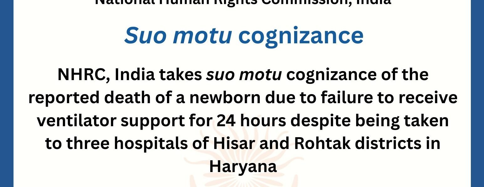 NHRC has taken suo motu cognizance of reports regarding the death of a newborn who did not receive a ventilator for 24 hours, despite being taken to three hospitals across the Hisar and Rohtak districts
