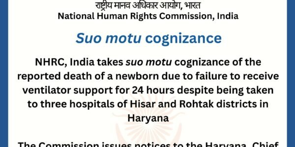 NHRC has taken suo motu cognizance of reports regarding the death of a newborn who did not receive a ventilator for 24 hours, despite being taken to three hospitals across the Hisar and Rohtak districts