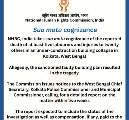 NHRC has taken suo motu cognizance of the incident in Kolkata where at least five workers died and twenty others were injured following the collapse of an under-construction warehouse