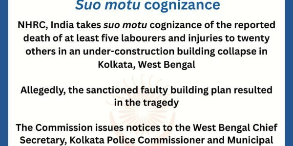 NHRC has taken suo motu cognizance of the incident in Kolkata where at least five workers died and twenty others were injured following the collapse of an under-construction warehouse