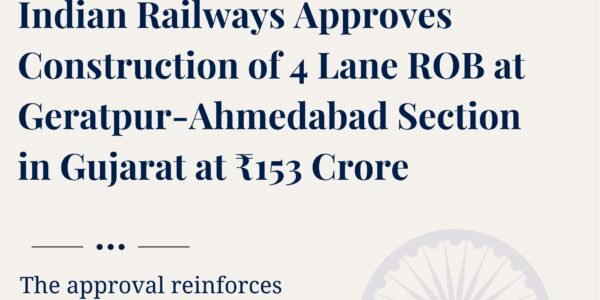 Indian Railways has approved the construction of a 4-lane Road Over Bridge (ROB) on the Geratpur-Ahmedabad section in Gujarat at a cost of ₹153 crore.