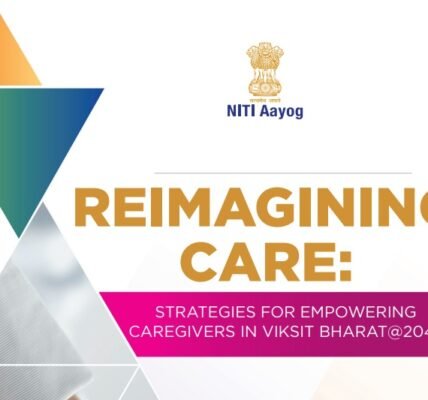 NITI Aayog released a report titled Reimagining Care Strategies to Empower Caregivers in Viksit Bharat@2047