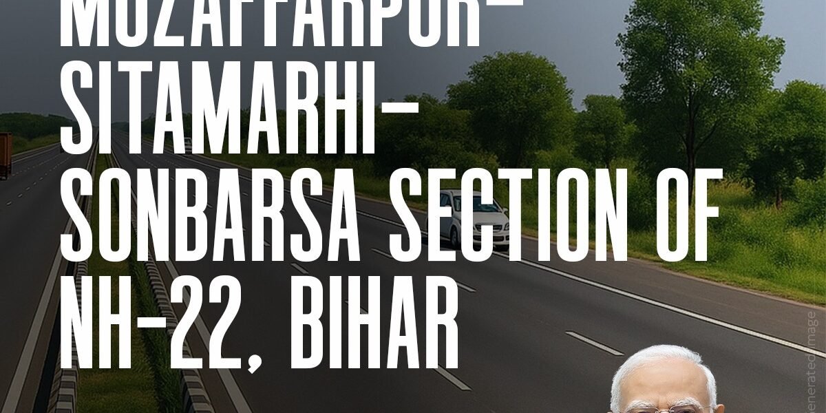 Union Cabinet approved the up-gradation of the Muzaffarpur-Sitamarhi-Sonbarsa section of NH-22 in Bihar to four-lane standards